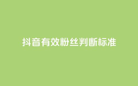 抖音有效粉丝判断标准 - 如何确定抖音真实粉丝质量！  第1张