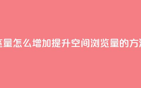 QQ空间浏览量怎么增加提升QQ空间浏览量的方法大揭秘  第1张