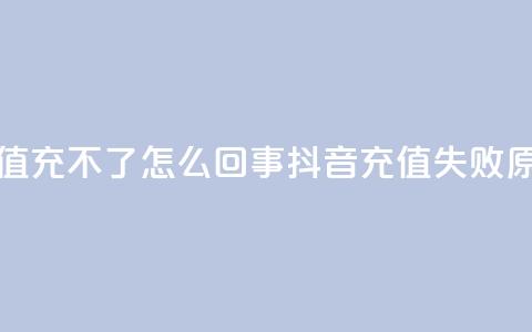 抖音充值充不了怎么回事(抖音充值失败原因分析)  第1张