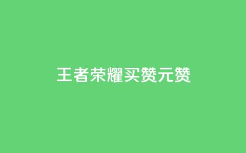 王者荣耀买赞1元10000赞 - 《王者荣耀点赞服务：1元享受万赞推荐》！  第1张