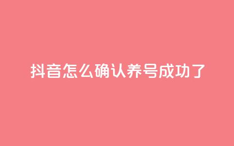 抖音怎么确认养号成功了 - 如何判断抖音养号是否成功！  第1张