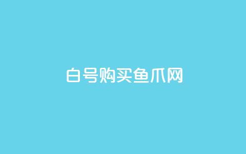 dy白号购买鱼爪网 - 购买dy白号的鱼爪网优惠攻略!  第1张