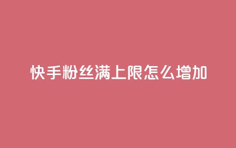 快手粉丝满5000上限怎么增加 - 如何提升快手粉丝数量超过5000？！  第1张