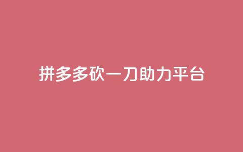 拼多多砍一刀助力平台 - 拼多多砍一刀助力平台创新模式解析！  第1张
