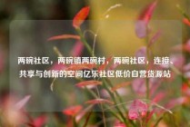 两碗社区，两碗镇两碗村，两碗社区，连接、共享与创新的空间亿乐社区低价自营货源站