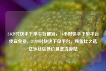 24小时快手下单平台便宜，24小时快手下单平台便宜免费，24小时快速下单平台，性价比之选亿乐社区低价自营货源站